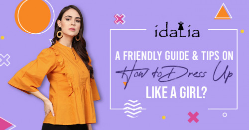 A Friendly Guide and Tips on How to Dress up Like a Girl