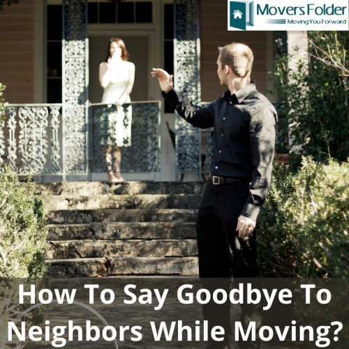To say goodbye to a large group of neighbors, consider having a party. If your house is a mess by all the packing, rent out a space at a local restaurant or ask your neighbors if you can have your going-away party there.

To Learn More, Just Visit:
https://www.moversfolder.com/moving-tips/how-do-you-say-goodbye-to-neighbors-when-moving
(Or) Call Us @ Toll-Free# 1-866-288-3285.