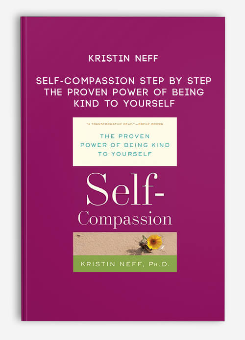 Self-Compassion Step by Step: The Proven Power of Being Kind to ...